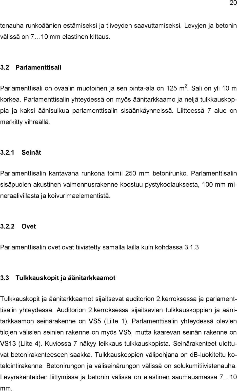 Parlamenttisalin yhteydessä on myös äänitarkkaamo ja neljä tulkkauskoppia ja kaksi äänisulkua parlamenttisalin sisäänkäynneissä. Liitteessä 7 alue on merkitty vihreällä. 3.2.