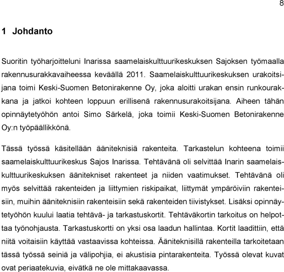 Aiheen tähän opinnäytetyöhön antoi Simo Särkelä, joka toimii Keski-Suomen Betonirakenne Oy:n työpäällikkönä. Tässä työssä käsitellään ääniteknisiä rakenteita.