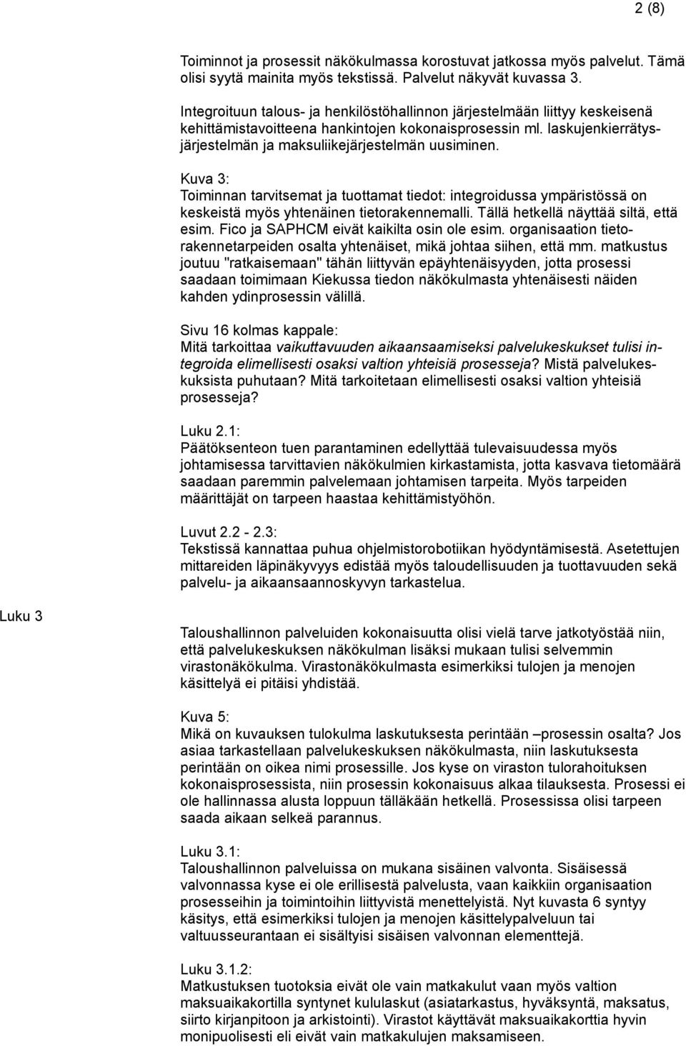 Kuva 3: Toiminnan tarvitsemat ja tuottamat tiedot: integroidussa ympäristössä on keskeistä myös yhtenäinen tietorakennemalli. Tällä hetkellä näyttää siltä, että esim.