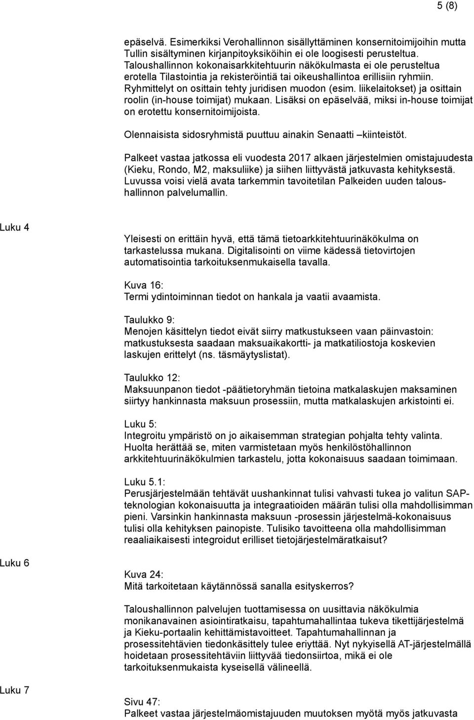 Ryhmittelyt on osittain tehty juridisen muodon (esim. liikelaitokset) ja osittain roolin (in-house toimijat) mukaan. Lisäksi on epäselvää, miksi in-house toimijat on erotettu konsernitoimijoista.