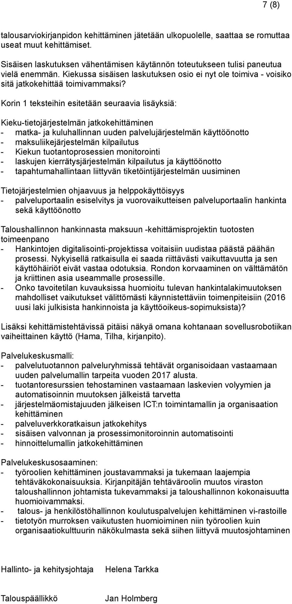 Korin 1 teksteihin esitetään seuraavia lisäyksiä: Kieku-tietojärjestelmän jatkokehittäminen - matka- ja kuluhallinnan uuden palvelujärjestelmän käyttöönotto - maksuliikejärjestelmän kilpailutus -