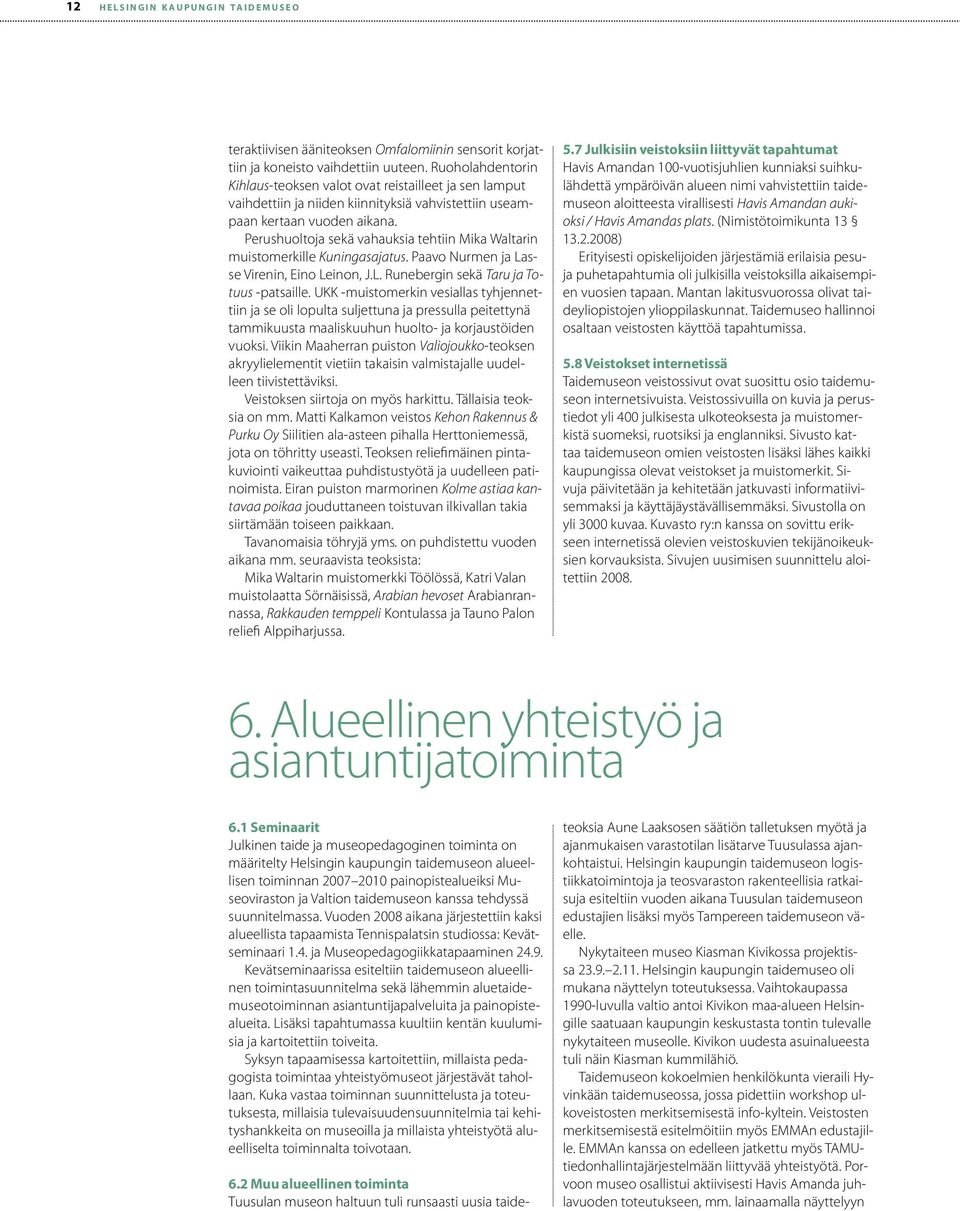 Perushuoltoja sekä vahauksia tehtiin Mika Waltarin muistomerkille Kuningasajatus. Paavo Nurmen ja Lasse Virenin, Eino Leinon, J.L. Runebergin sekä Taru ja Totuus -patsaille.