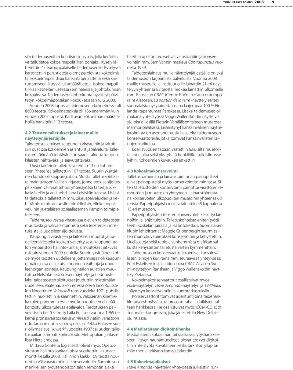 Kokoelmapolitiikkaa käsiteltiin useassa seminaarissa ja johtokunnan kokouksissa. Taidemuseon johtokunta hyväksyi päivitetyn kokoelmapolitiikan kokouksessaan 9.12.2008.