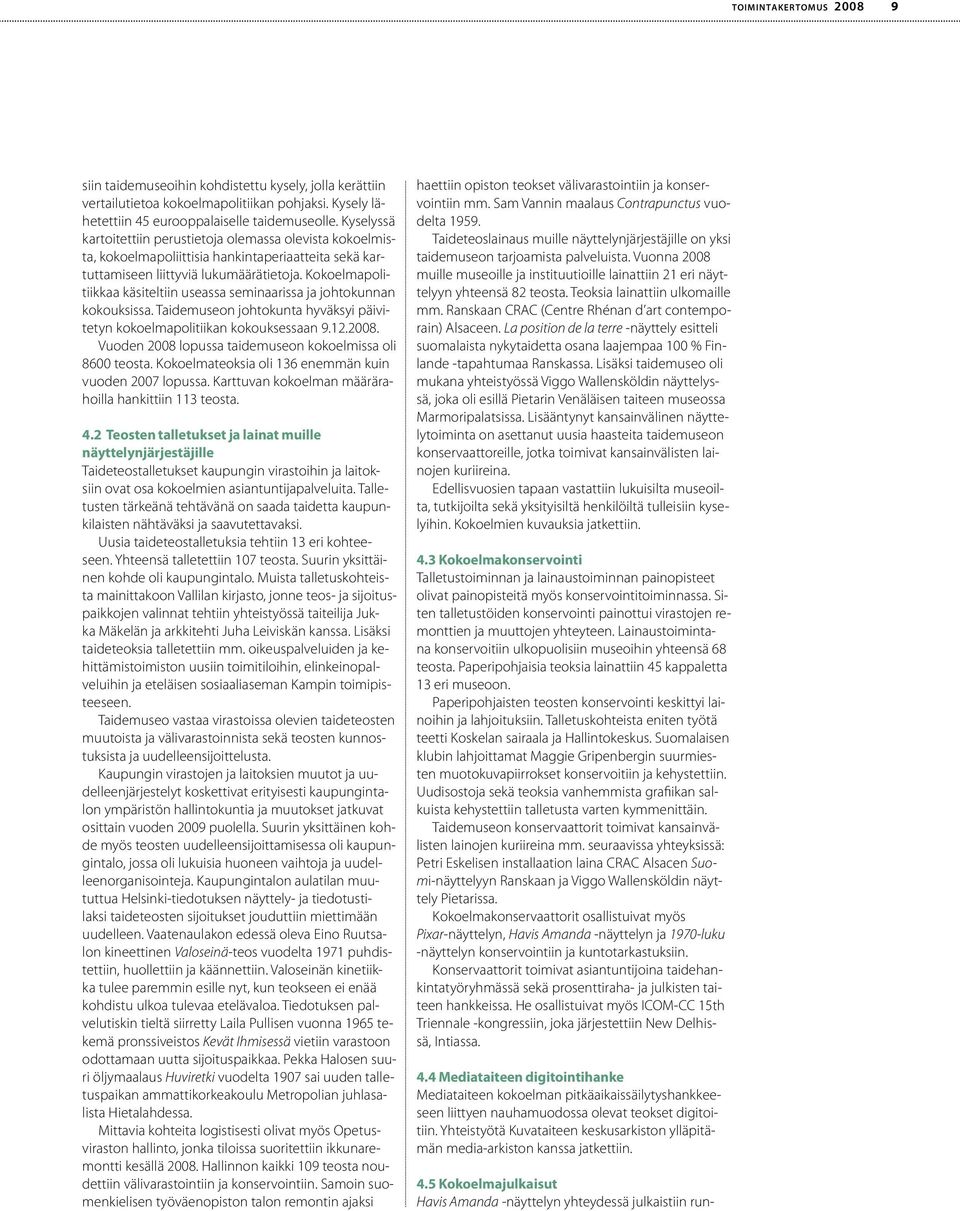 Kokoelmapolitiikkaa käsiteltiin useassa seminaarissa ja johtokunnan kokouksissa. Taidemuseon johtokunta hyväksyi päivitetyn kokoelmapolitiikan kokouksessaan 9.12.2008.