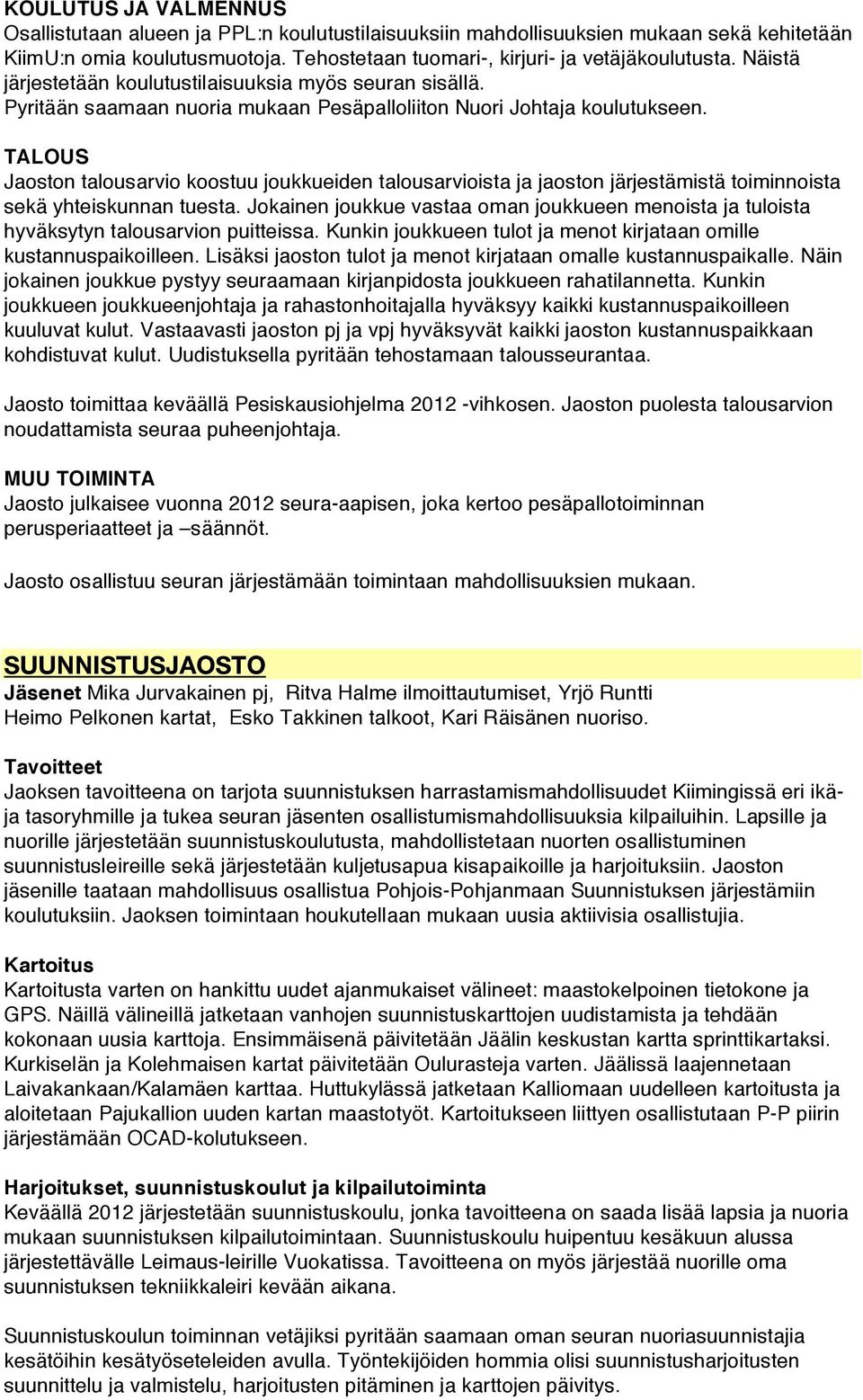 TALOUS Jaoston talousarvio koostuu joukkueiden talousarvioista ja jaoston järjestämistä toiminnoista sekä yhteiskunnan tuesta.