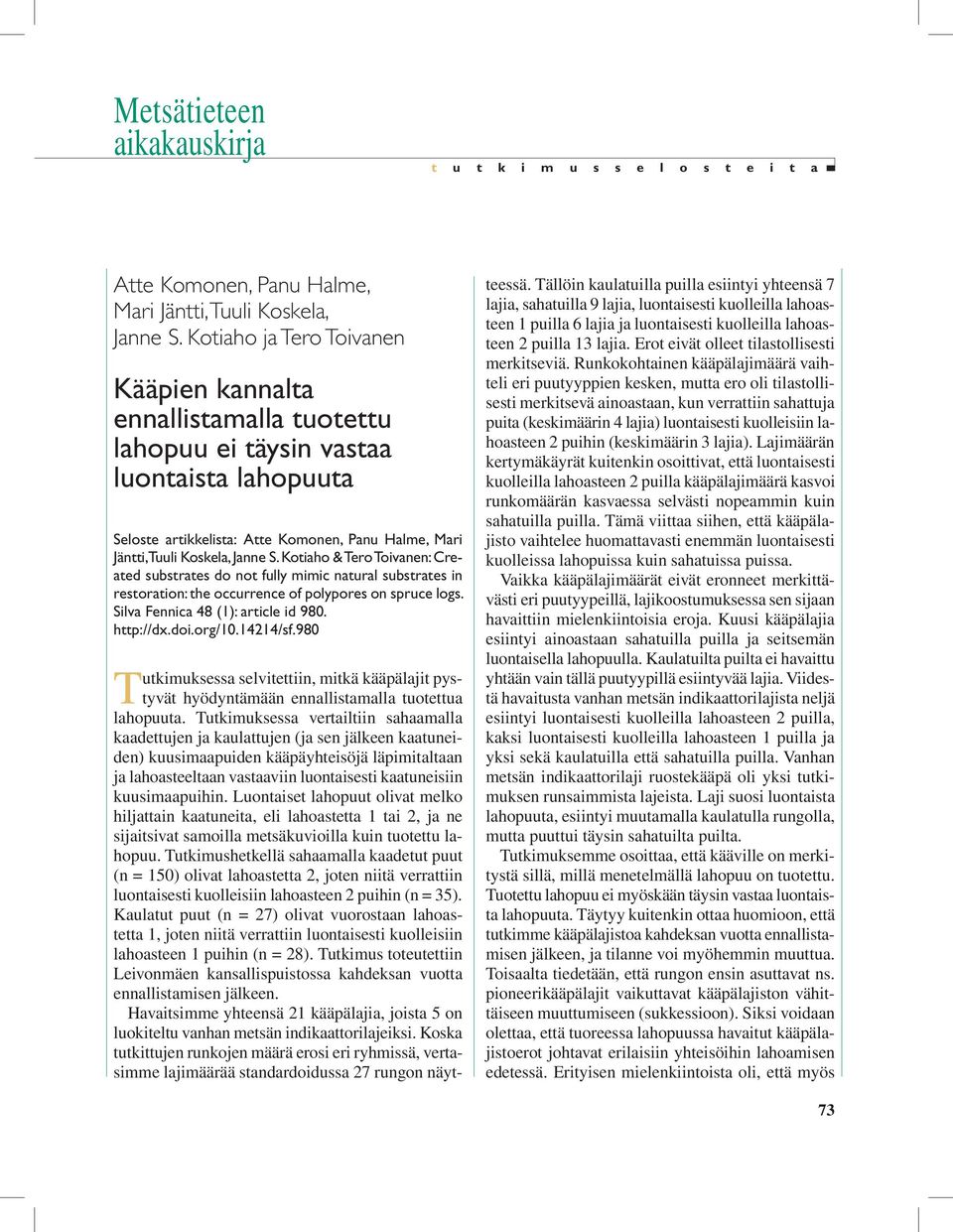 Kotiaho & Tero Toivanen: Created substrates do not fully mimic natural substrates in restoration: the occurrence of polypores on spruce logs. Silva Fennica 48 (1): article id 980. http://dx.doi.