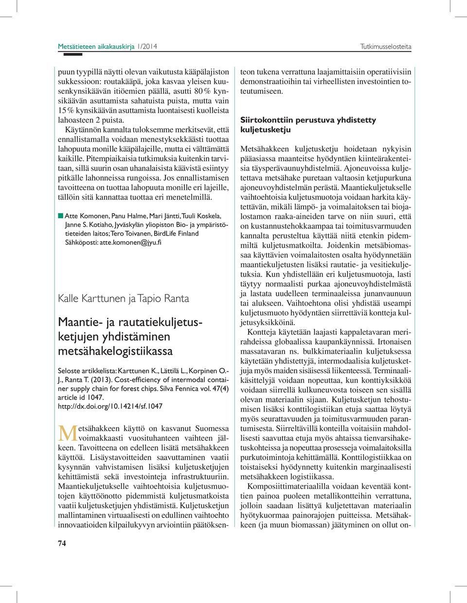 Käytännön kannalta tuloksemme merkitsevät, että ennallistamalla voidaan menestyksekkäästi tuottaa lahopuuta monille kääpälajeille, mutta ei välttämättä kaikille.