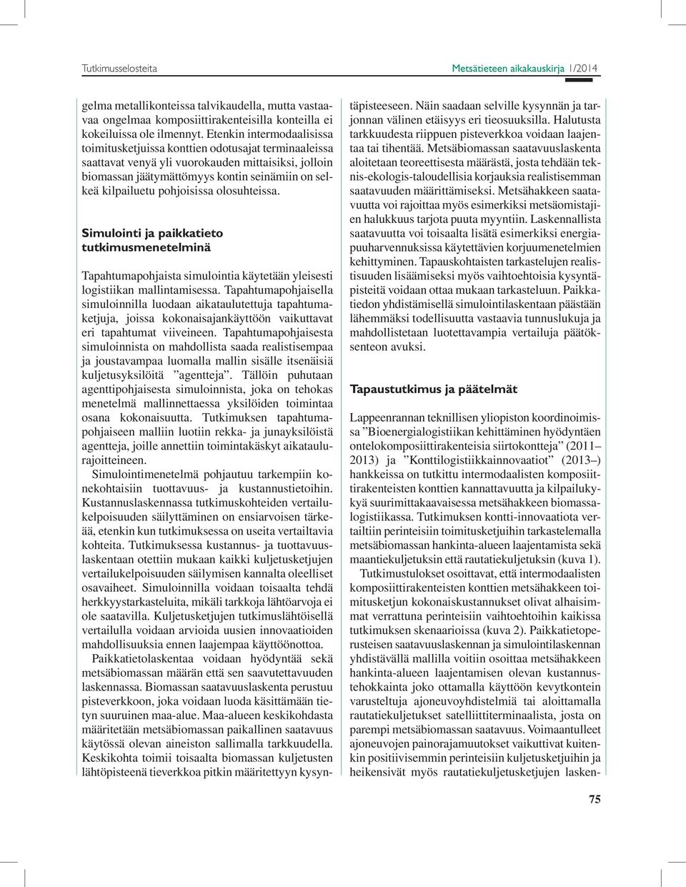 pohjoisissa olosuhteissa. Simulointi ja paikkatieto tutkimusmenetelminä Tapahtumapohjaista simulointia käytetään yleisesti logistiikan mallintamisessa.