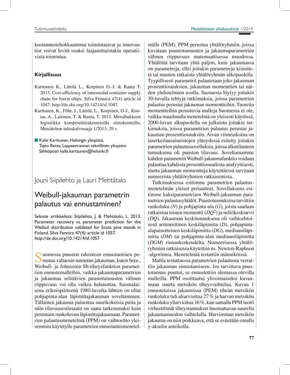 , Föhr, J., Lättilä, L., Korpinen, O-J., Knutas, A., Laitinen, T. & Ranta, T. 2013. Metsähakkeen logistiikka komposiittirakenteisilla siirtokonteilla. Metsätehon tuloskalvosarja 1/2013. 29 s.