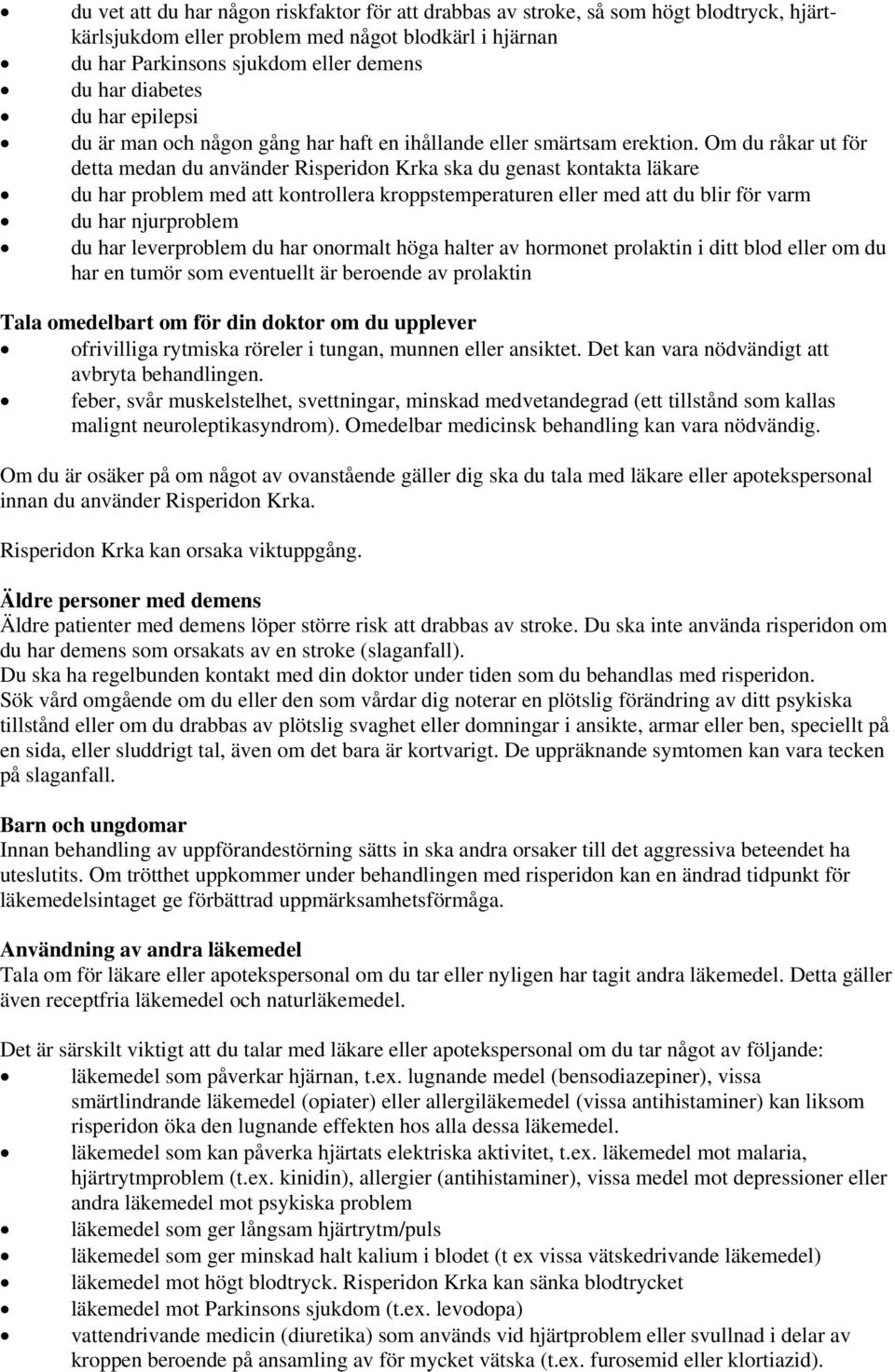 Om du råkar ut för detta medan du använder Risperidon Krka ska du genast kontakta läkare du har problem med att kontrollera kroppstemperaturen eller med att du blir för varm du har njurproblem du har