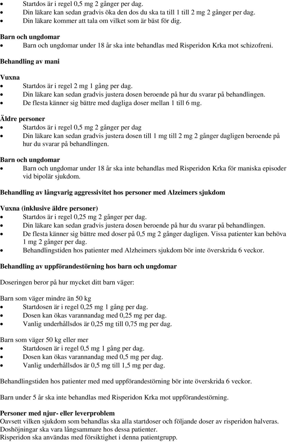 Din läkare kan sedan gradvis justera dosen beroende på hur du svarar på behandlingen. De flesta känner sig bättre med dagliga doser mellan 1 till 6 mg.