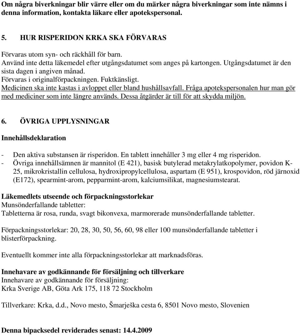 Förvaras i originalförpackningen. Fuktkänsligt. Medicinen ska inte kastas i avloppet eller bland hushållsavfall. Fråga apotekspersonalen hur man gör med mediciner som inte längre används.