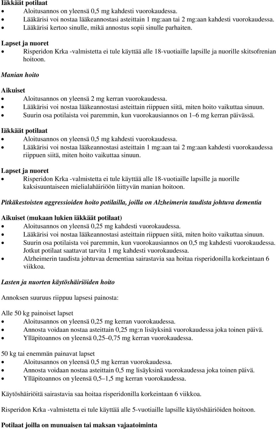 Manian hoito Aikuiset Aloitusannos on yleensä 2 mg kerran vuorokaudessa. Lääkärisi voi nostaa lääkeannostasi asteittain riippuen siitä, miten hoito vaikuttaa sinuun.