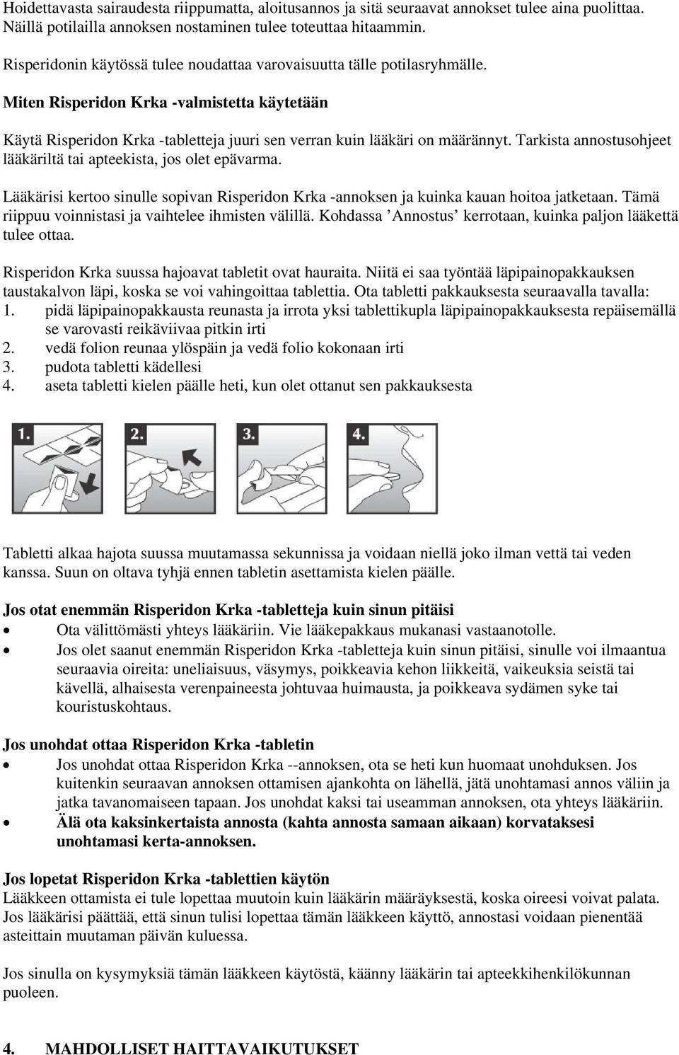 Tarkista annostusohjeet lääkäriltä tai apteekista, jos olet epävarma. Lääkärisi kertoo sinulle sopivan Risperidon Krka -annoksen ja kuinka kauan hoitoa jatketaan.