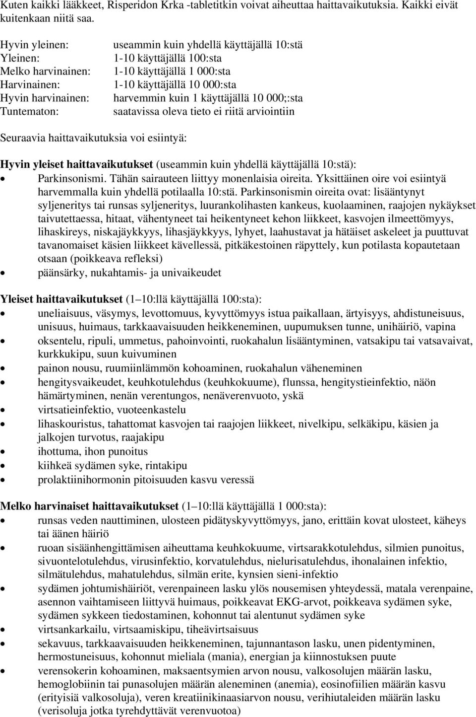 000:sta harvemmin kuin 1 käyttäjällä 10 000;:sta saatavissa oleva tieto ei riitä arviointiin Seuraavia haittavaikutuksia voi esiintyä: Hyvin yleiset haittavaikutukset (useammin kuin yhdellä