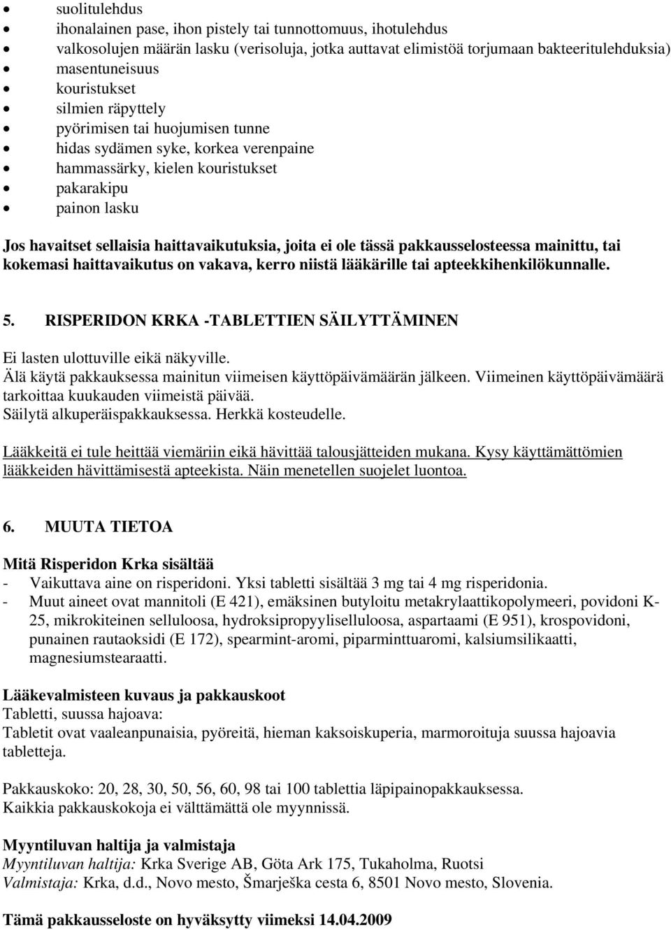 ole tässä pakkausselosteessa mainittu, tai kokemasi haittavaikutus on vakava, kerro niistä lääkärille tai apteekkihenkilökunnalle. 5.