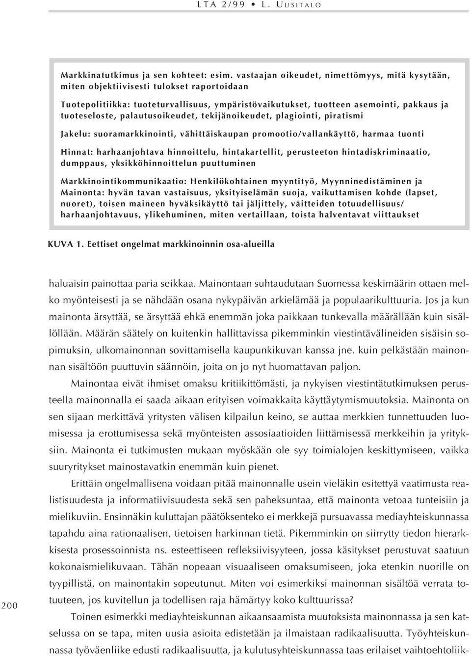 palautusoikeudet, tekijänoikeudet, plagiointi, piratismi Jakelu: suoramarkkinointi, vähittäiskaupan promootio/vallankäyttö, harmaa tuonti Hinnat: harhaanjohtava hinnoittelu, hintakartellit,