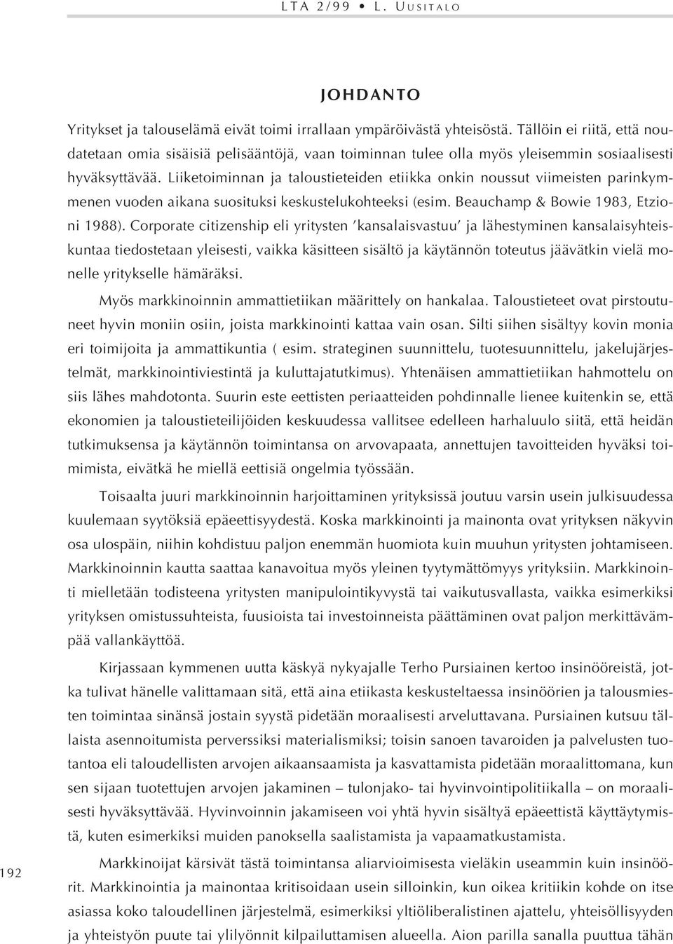 Liiketoiminnan ja taloustieteiden etiikka onkin noussut viimeisten parinkymmenen vuoden aikana suosituksi keskustelukohteeksi (esim. Beauchamp & Bowie 1983, Etzioni 1988).