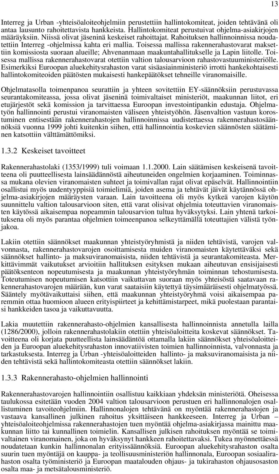 Toisessa mallissa rakennerahastovarat maksettiin komissiosta suoraan alueille; Ahvenanmaan maakuntahallitukselle ja Lapin liitolle.