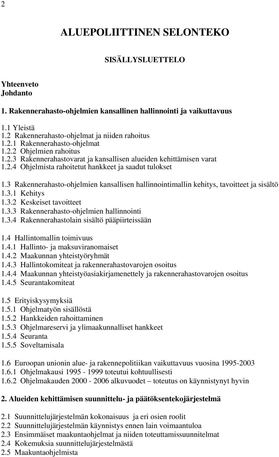 3 Rakennerahasto-ohjelmien kansallisen hallinnointimallin kehitys, tavoitteet ja sisältö 1.3.1 Kehitys 1.3.2 Keskeiset tavoitteet 1.3.3 Rakennerahasto-ohjelmien hallinnointi 1.3.4 Rakennerahastolain sisältö pääpiirteissään 1.