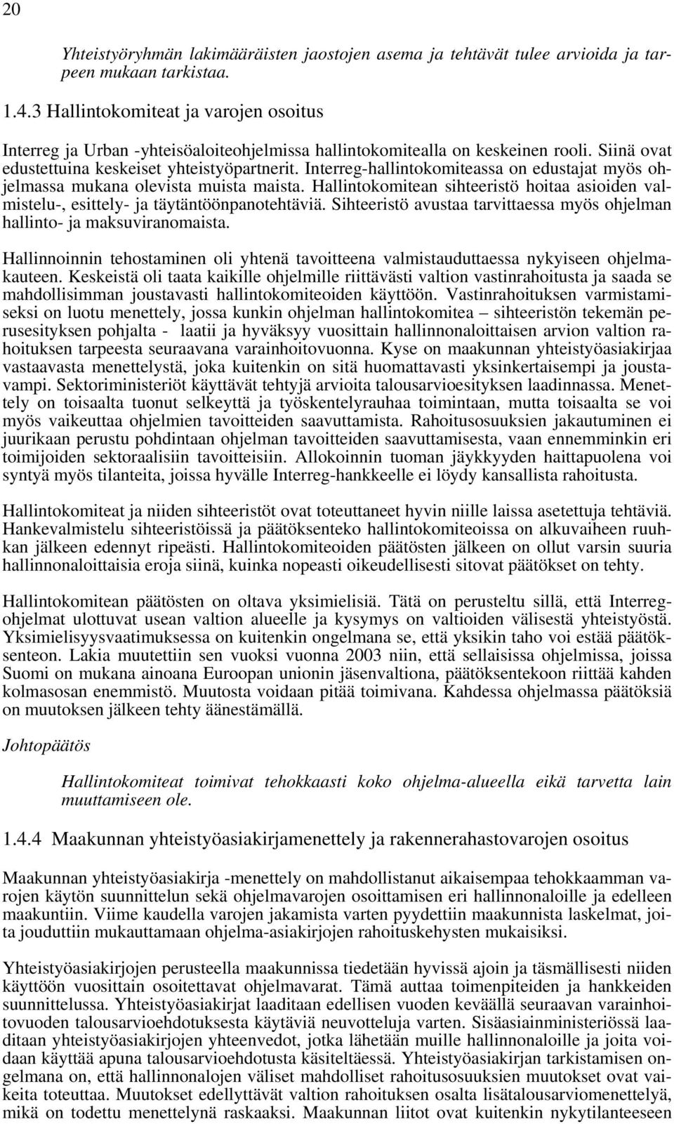 Interreg-hallintokomiteassa on edustajat myös ohjelmassa mukana olevista muista maista. Hallintokomitean sihteeristö hoitaa asioiden valmistelu-, esittely- ja täytäntöönpanotehtäviä.