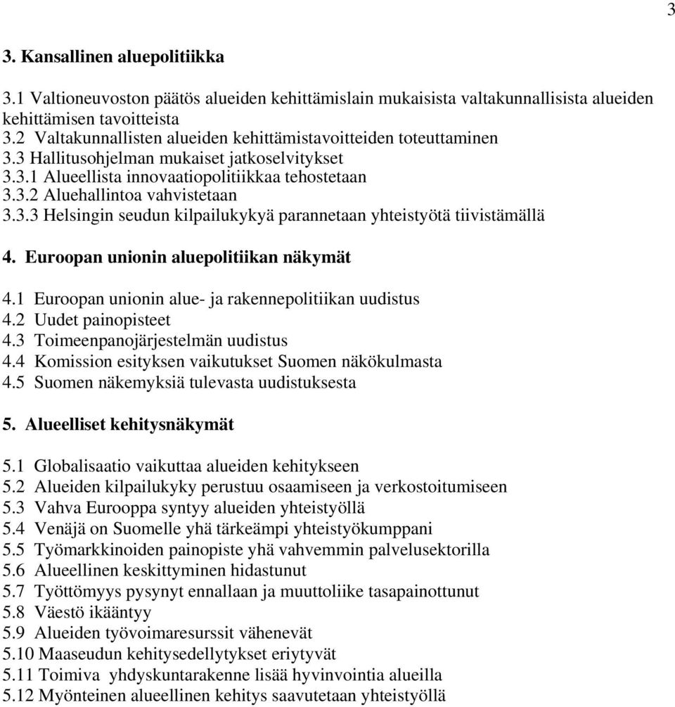 3.3 Helsingin seudun kilpailukykyä parannetaan yhteistyötä tiivistämällä 4. Euroopan unionin aluepolitiikan näkymät 4.1 Euroopan unionin alue- ja rakennepolitiikan uudistus 4.2 Uudet painopisteet 4.