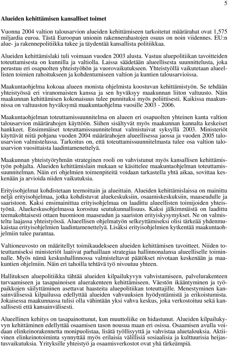Vastuu aluepolitiikan tavoitteiden toteuttamisesta on kunnilla ja valtiolla. Laissa säädetään alueellisesta suunnittelusta, joka perustuu eri osapuolten yhteistyöhön ja vuorovaikutukseen.