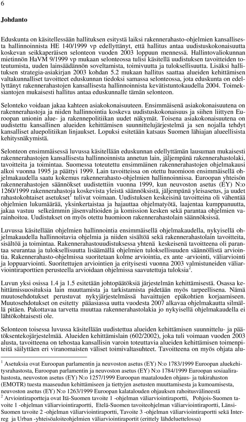 Hallintovaliokunnan mietinnön HaVM 9/1999 vp mukaan selonteossa tulisi käsitellä uudistuksen tavoitteiden toteutumista, uuden lainsäädännön soveltamista, toimivuutta ja tuloksellisuutta.