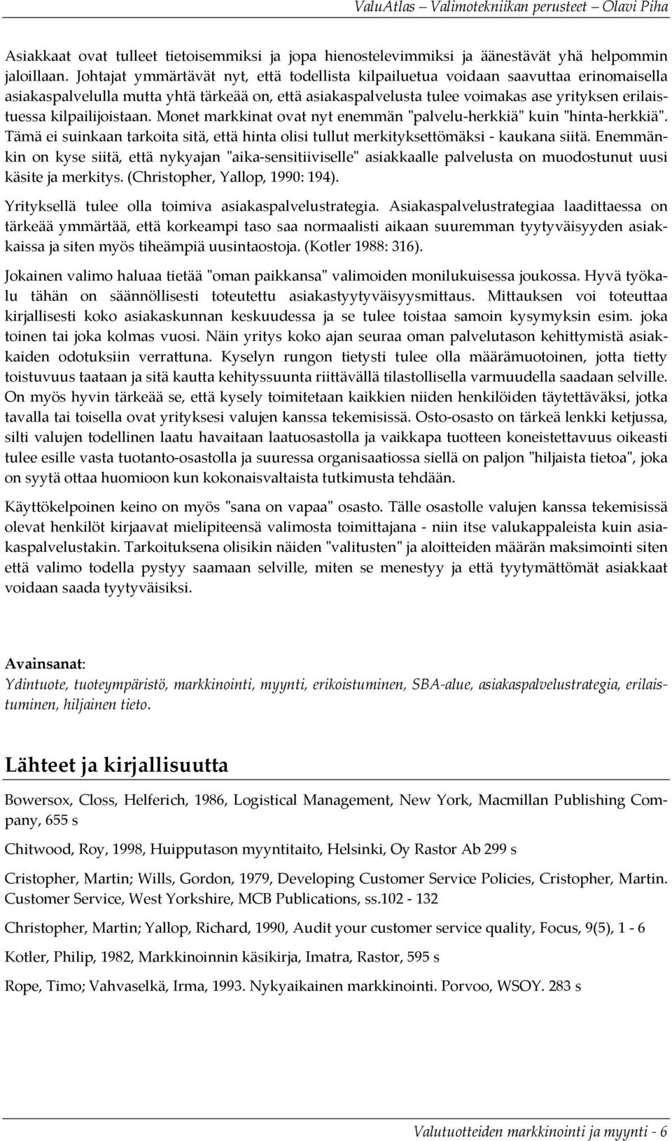 kilpailijoistaan. Monet markkinat ovat nyt enemmän ʺpalvelu herkkiäʺ kuin ʺhinta herkkiäʺ. Tämä ei suinkaan tarkoita sitä, että hinta olisi tullut merkityksettömäksi kaukana siitä.