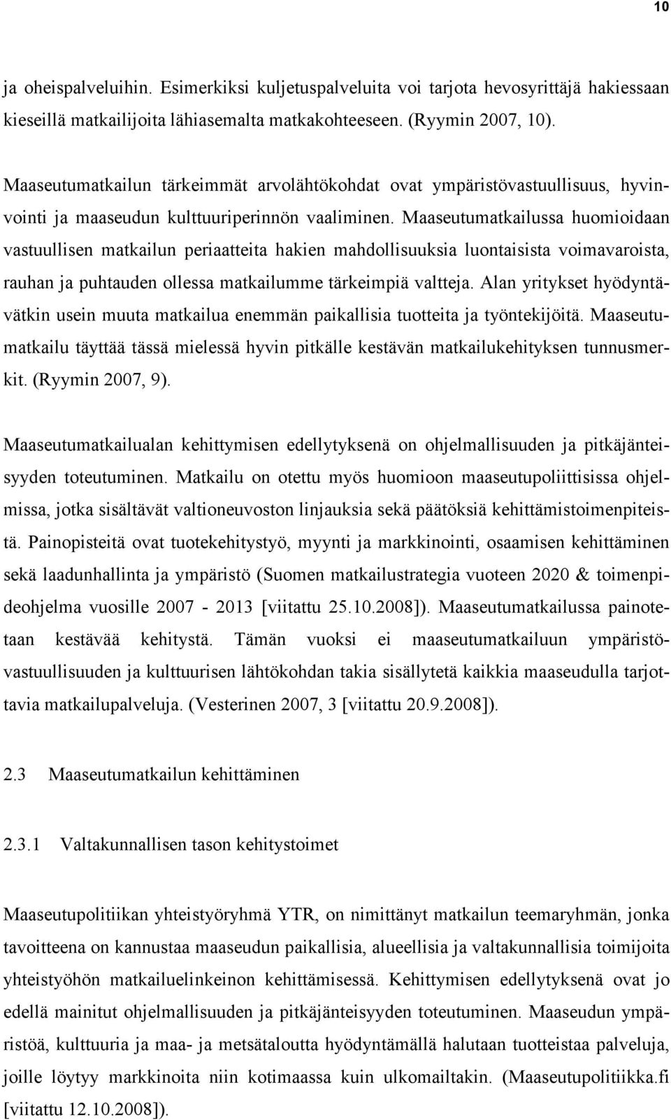 Maaseutumatkailussa huomioidaan vastuullisen matkailun periaatteita hakien mahdollisuuksia luontaisista voimavaroista, rauhan ja puhtauden ollessa matkailumme tärkeimpiä valtteja.