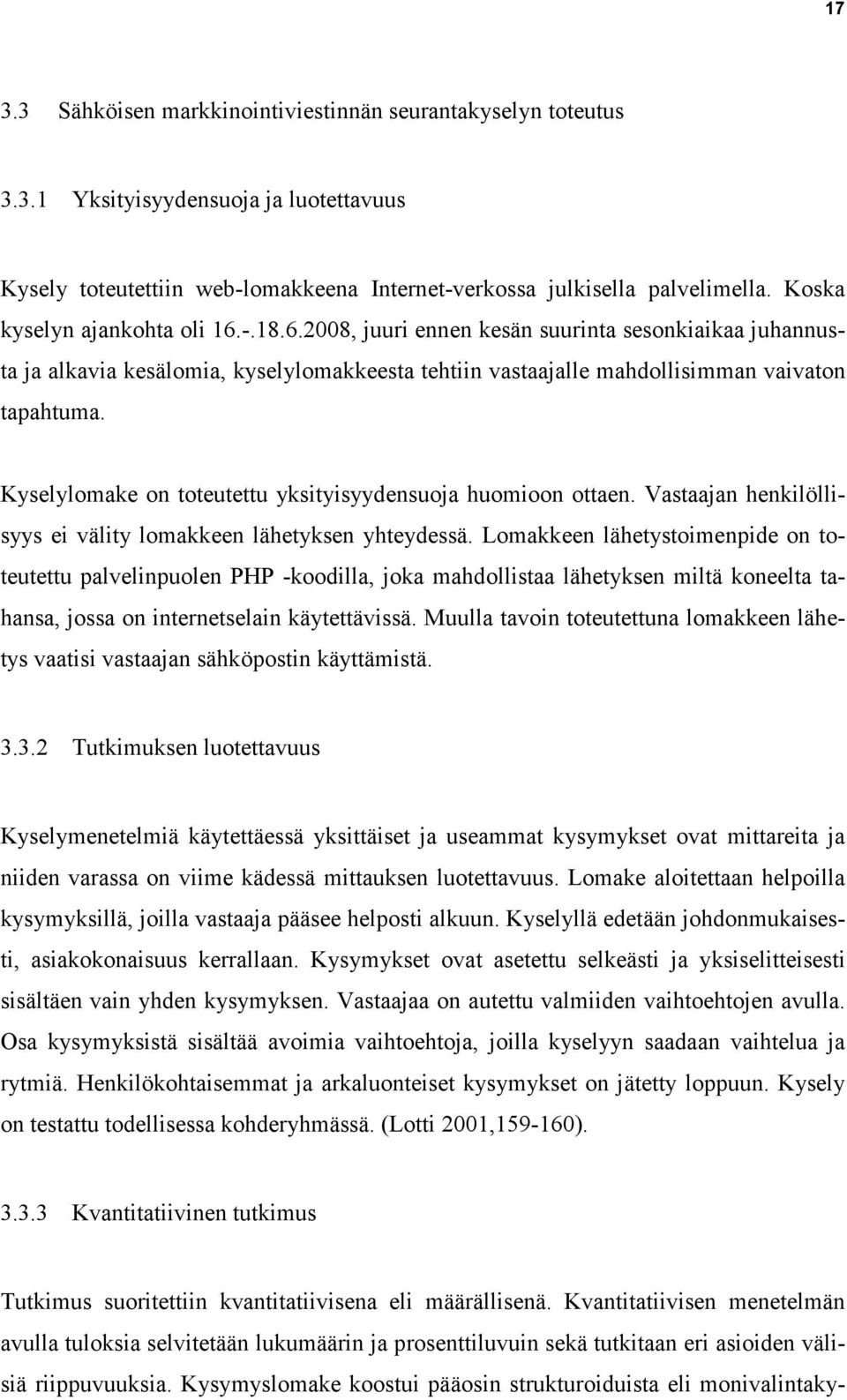 Kyselylomake on toteutettu yksityisyydensuoja huomioon ottaen. Vastaajan henkilöllisyys ei välity lomakkeen lähetyksen yhteydessä.