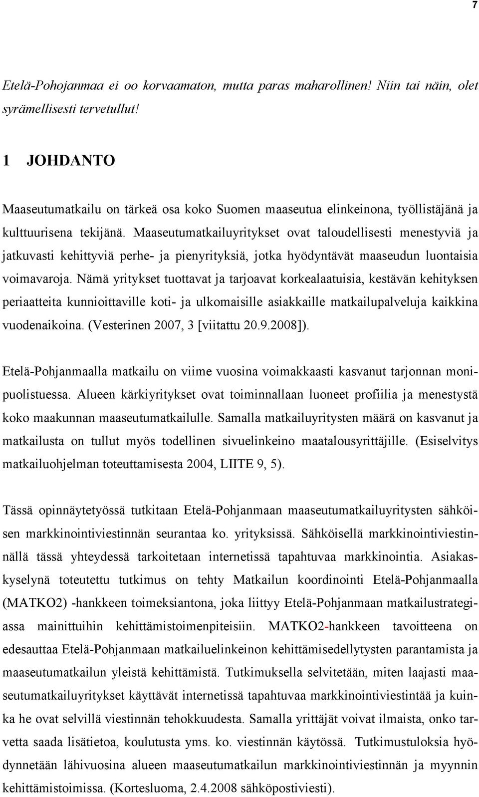 Maaseutumatkailuyritykset ovat taloudellisesti menestyviä ja jatkuvasti kehittyviä perhe- ja pienyrityksiä, jotka hyödyntävät maaseudun luontaisia voimavaroja.