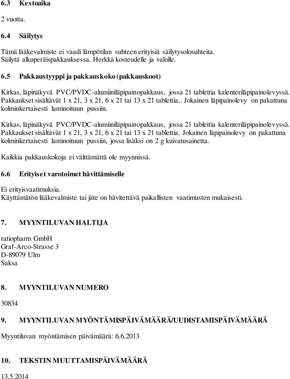 Kirkas, läpinäkyvä PVC/PVDC-alumiiniläpipainopakkaus, jossa 21 tablettia kalenteriläpipainolevyssä. Pakkaukset sisältävät 1 x 21, 3 x 21, 6 x 21 tai 13 x 21 tablettia.