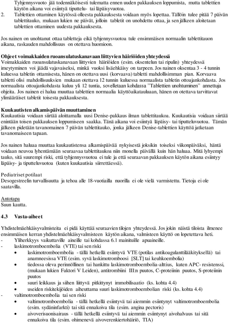 Tällöin tulee pitää 7 päivän tablettitauko, mukaan lukien ne päivät, jolloin tabletit on unohdettu ottaa, ja sen jälkeen aloitetaan tablettien ottaminen uudesta pakkauksesta.