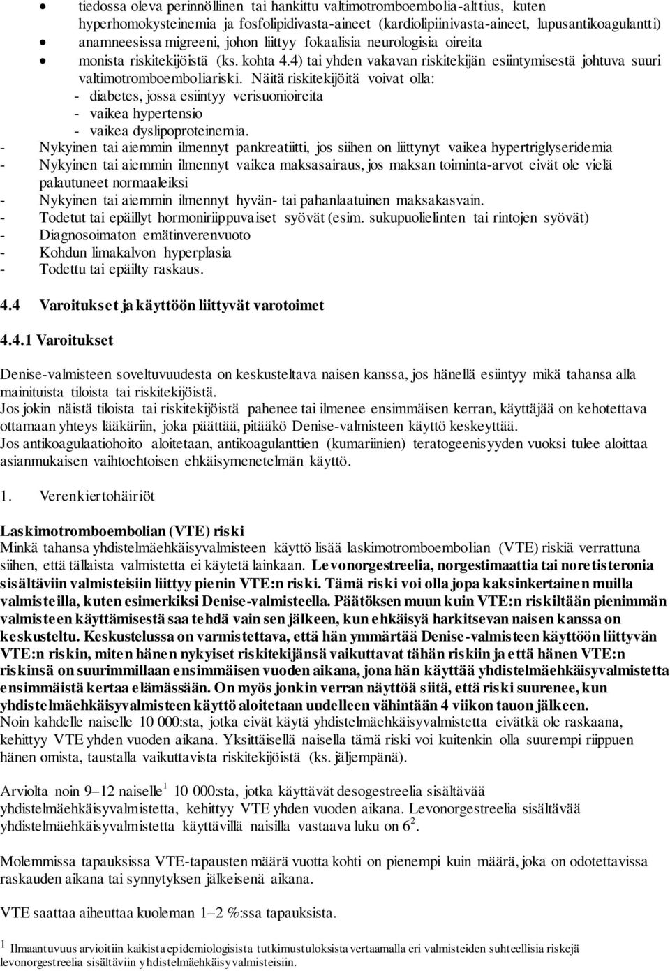 Näitä riskitekijöitä voivat olla: - diabetes, jossa esiintyy verisuonioireita - vaikea hypertensio - vaikea dyslipoproteinemia.