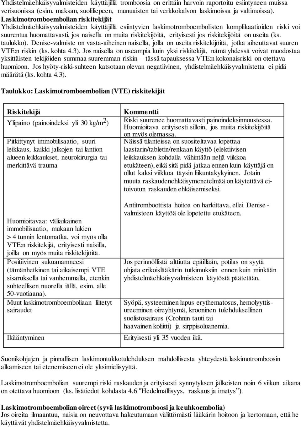 Laskimotromboembolian riskitekijät Yhdistelmäehkäisyvalmisteiden käyttäjillä esiintyvien laskimotromboembolisten komplikaatioiden riski voi suurentua huomattavasti, jos naisella on muita