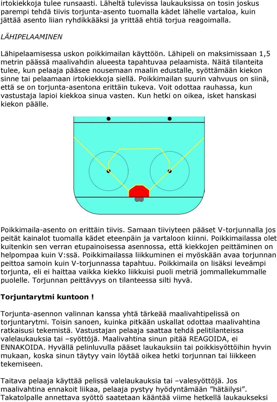 LÄHIPELAAMINEN Lähipelaamisessa uskon poikkimailan käyttöön. Lähipeli on maksimissaan 1,5 metrin päässä maalivahdin alueesta tapahtuvaa pelaamista.