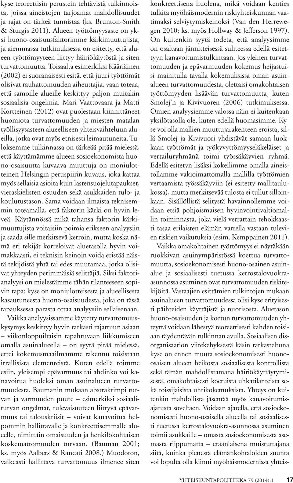 Toisaalta esimerkiksi Kääriäinen (2002) ei suoranaisesti esitä, että juuri työttömät olisivat rauhattomuuden aiheuttajia, vaan toteaa, että samoille alueille keskittyy paljon muitakin sosiaalisia