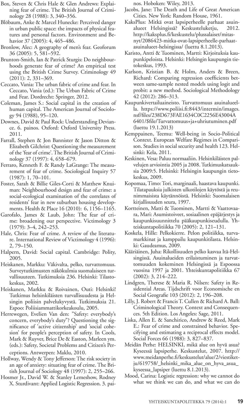 Bronlow, Alec: A geography of men s fear. Geoforum 36 (2005): 5, 581 592. Brunton-Smith, Ian & Patrick Sturgis: Do neighbourhoods generate fear of crime?