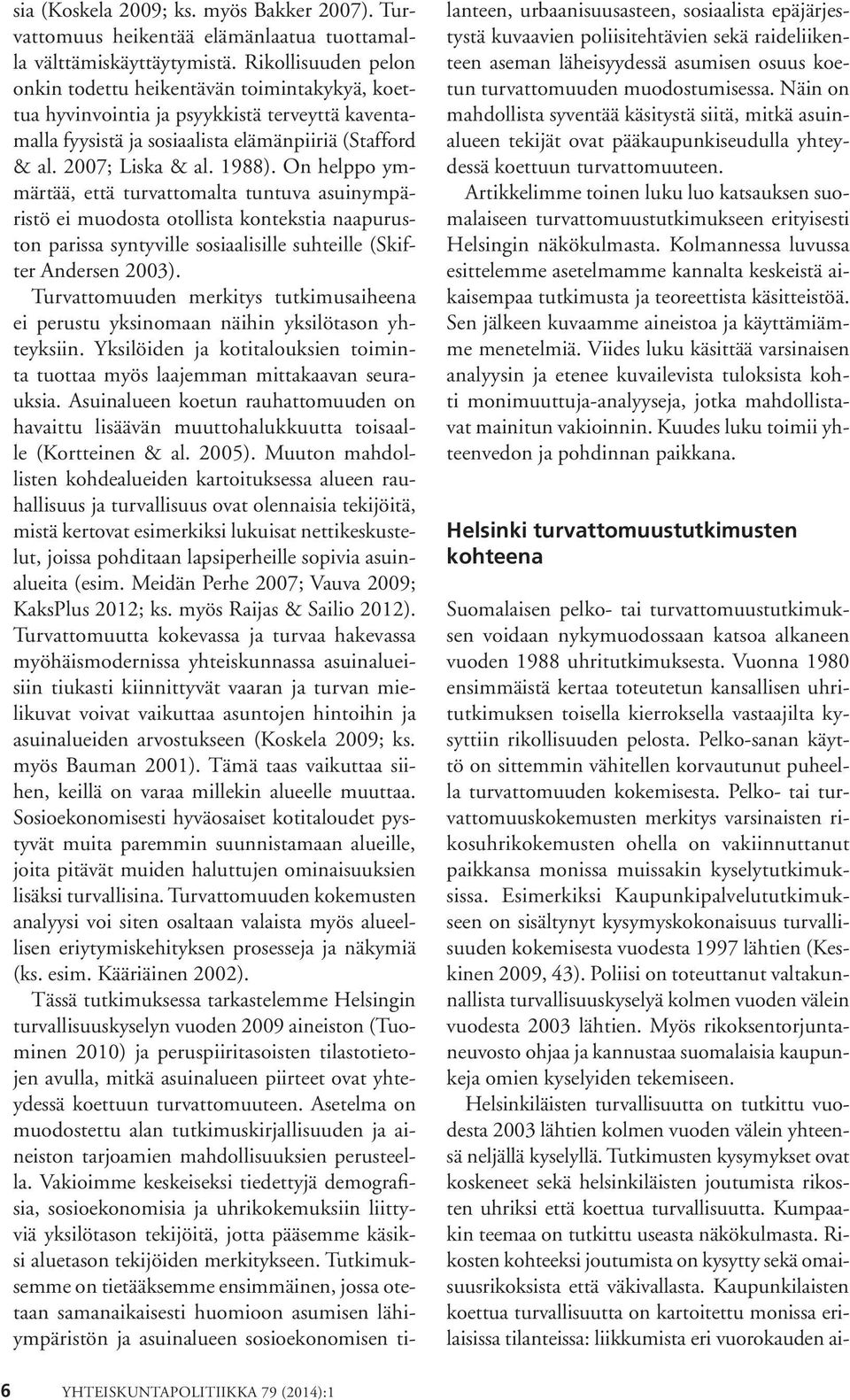 On helppo ymmärtää, että turvattomalta tuntuva asuinympäristö ei muodosta otollista kontekstia naapuruston parissa syntyville sosiaalisille suhteille (Skifter Andersen 2003).