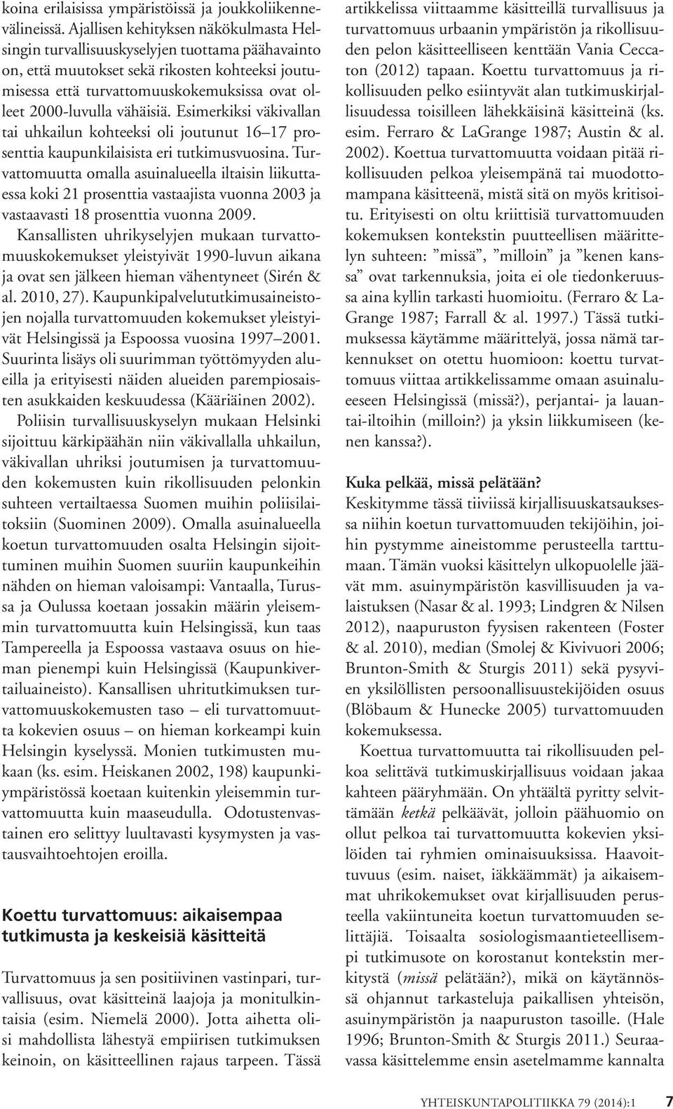 vähäisiä. Esimerkiksi väkivallan tai uhkailun kohteeksi oli joutunut 16 17 prosenttia kaupunkilaisista eri tutkimusvuosina.