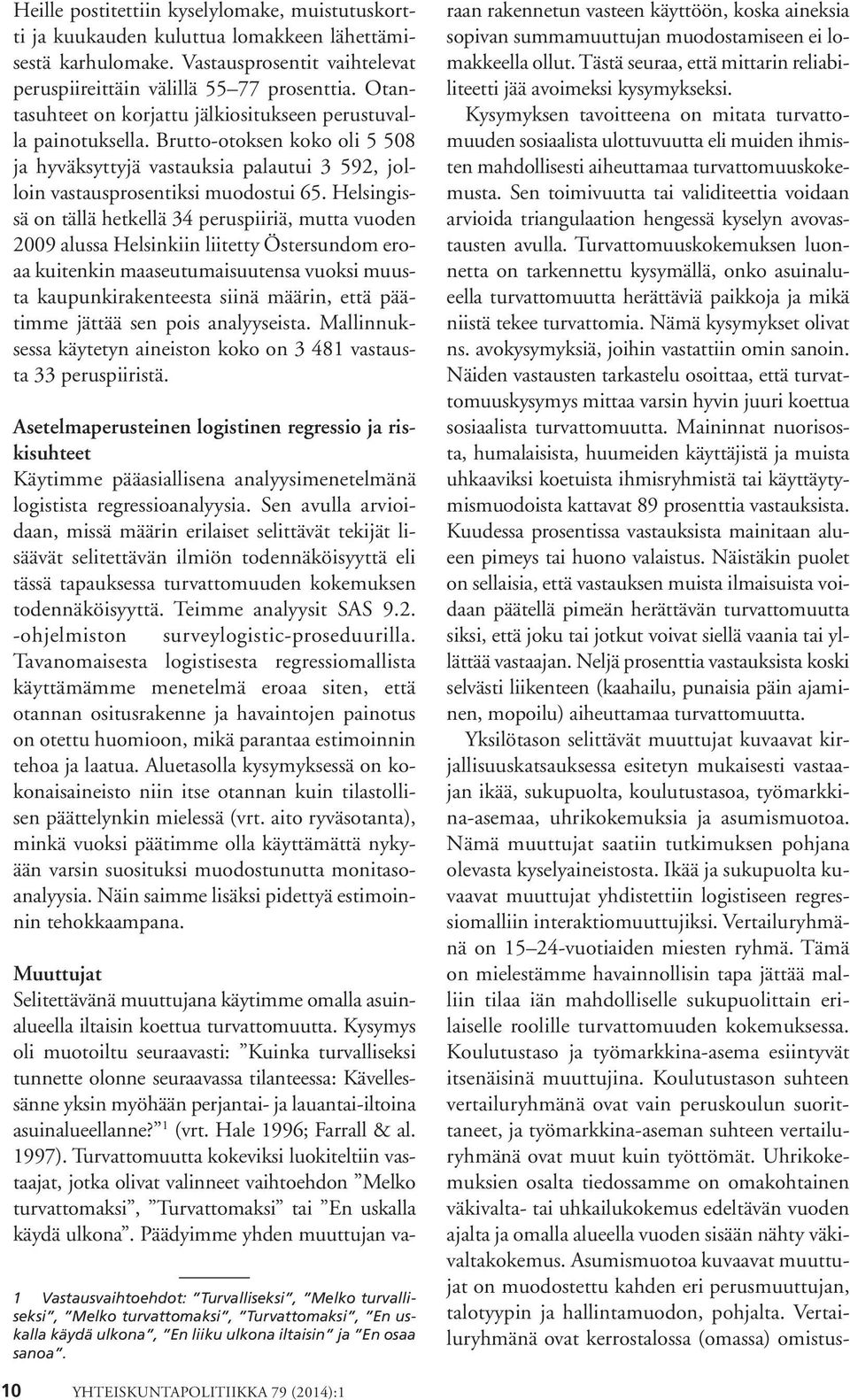 Helsingissä on tällä hetkellä 34 peruspiiriä, mutta vuoden 2009 alussa Helsinkiin liitetty Östersundom eroaa kuitenkin maaseutumaisuutensa vuoksi muusta kaupunkirakenteesta siinä määrin, että