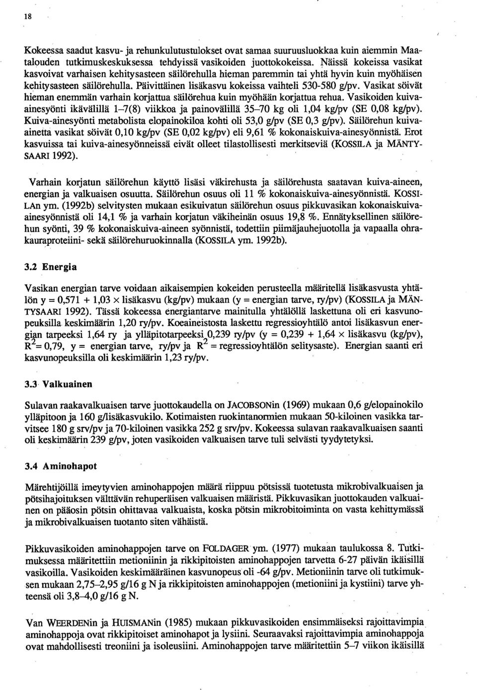 Vasikat söivät hieman enemmän varhain korjattua säilörehua kuin myöhään korjattua rehua. Vasikoiden kuivaainesyönti ikävälillä 1-7(8) viikkoa ja painovälillä 35-70 kg oli 1,04 kg/pv (SE 0,08 kg/pv).