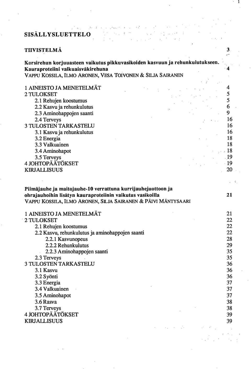 3 Aminohappojen saanti 9 2.4 Terveys 16 3 TULOSTEN TARKASTELU 16 3.1 Kasvu ja rehunkulutus 16 3.2 Energia 18 3.3 Valkuainen 18 3.4 Aminohapot 18 3.