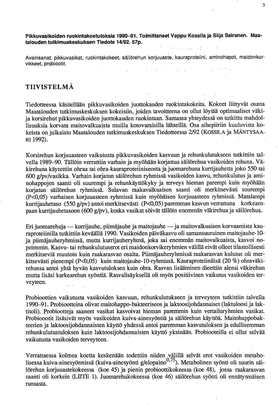 ruokintakokeita. Kokeet liittyvät osana Maatalouden tutkimuskeskuksen kokeisiin, joiden tavoitteena on ollut löytää optimaaliset väkija korsirehut pikkuvasikoiden juottokauden ruokintaan.