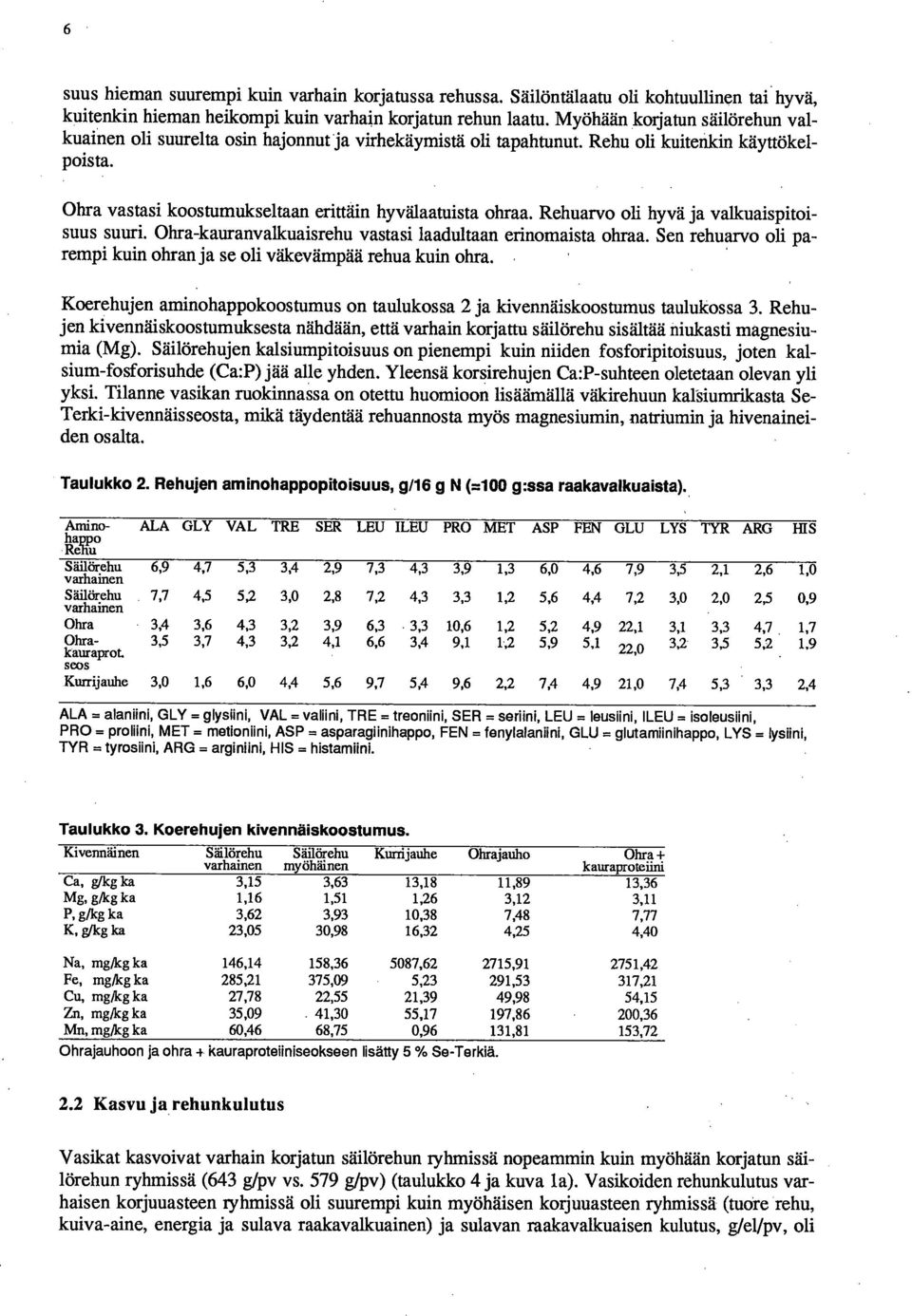 Rehuarvo oli hyvä ja valkuaispitoisuus suuri. Ohra-kauranvalkuaisrehu vastasi laadultaan erinomaista ohraa. Sen rehuarvo oli parempi kuin ohran ja se oli väkevämpää rehua kuin ohra.