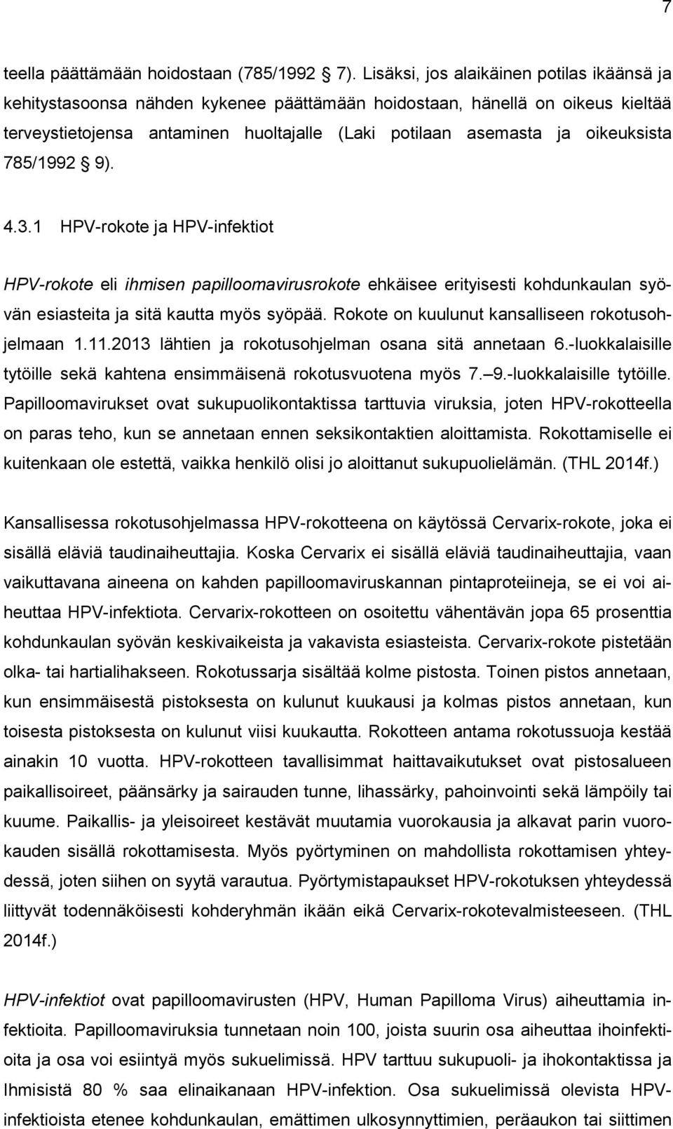 oikeuksista 785/1992 9). 4.3.1 HPV-rokote ja HPV-infektiot HPV-rokote eli ihmisen papilloomavirusrokote ehkäisee erityisesti kohdunkaulan syövän esiasteita ja sitä kautta myös syöpää.