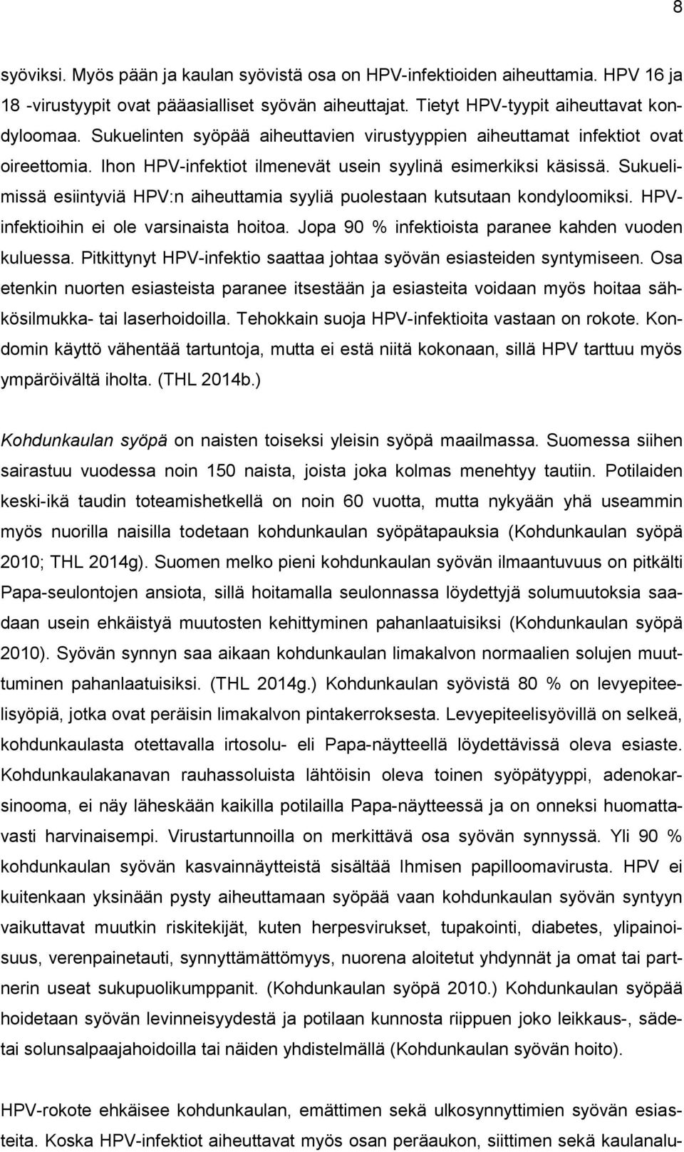 Sukuelimissä esiintyviä HPV:n aiheuttamia syyliä puolestaan kutsutaan kondyloomiksi. HPVinfektioihin ei ole varsinaista hoitoa. Jopa 90 % infektioista paranee kahden vuoden kuluessa.