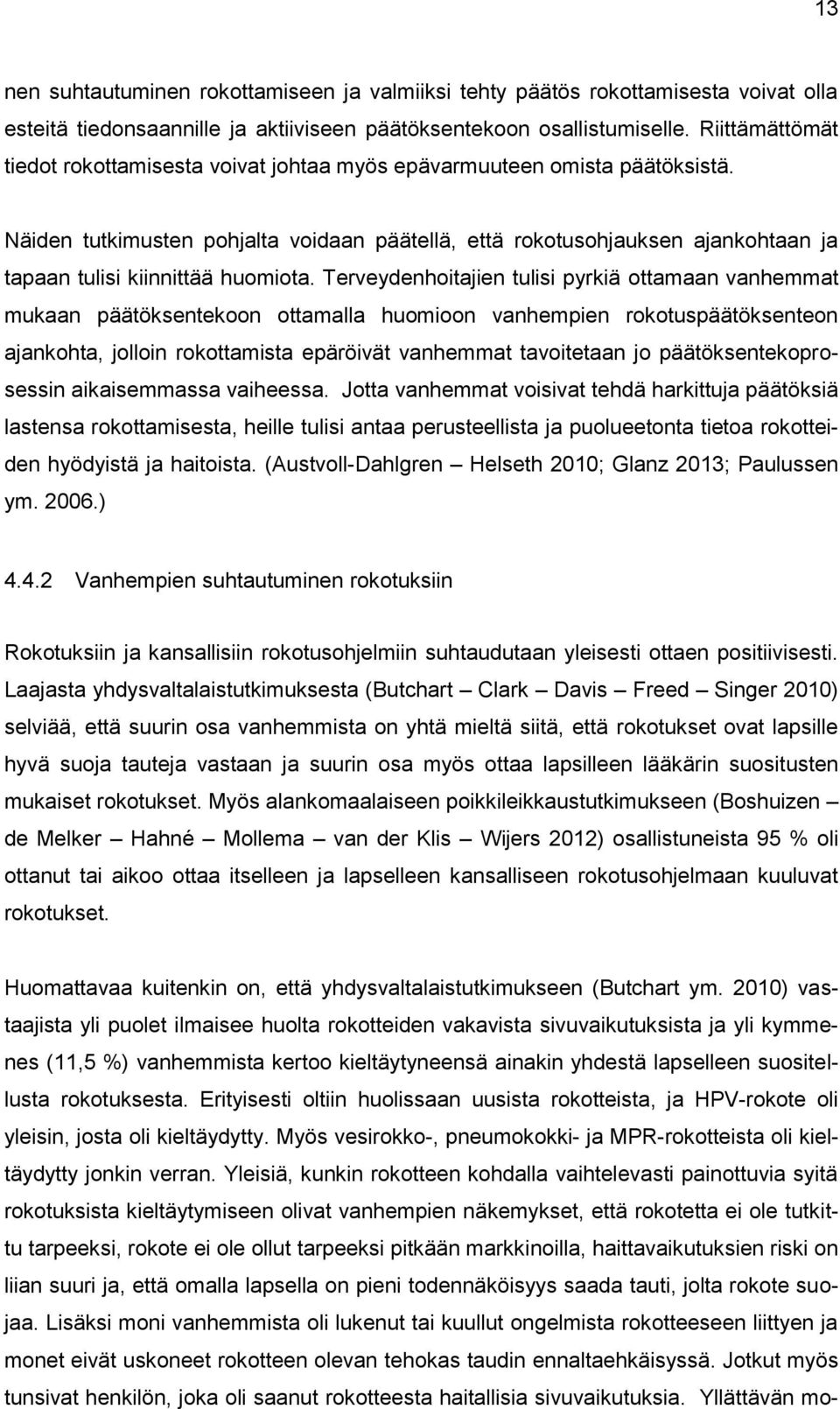 Näiden tutkimusten pohjalta voidaan päätellä, että rokotusohjauksen ajankohtaan ja tapaan tulisi kiinnittää huomiota.