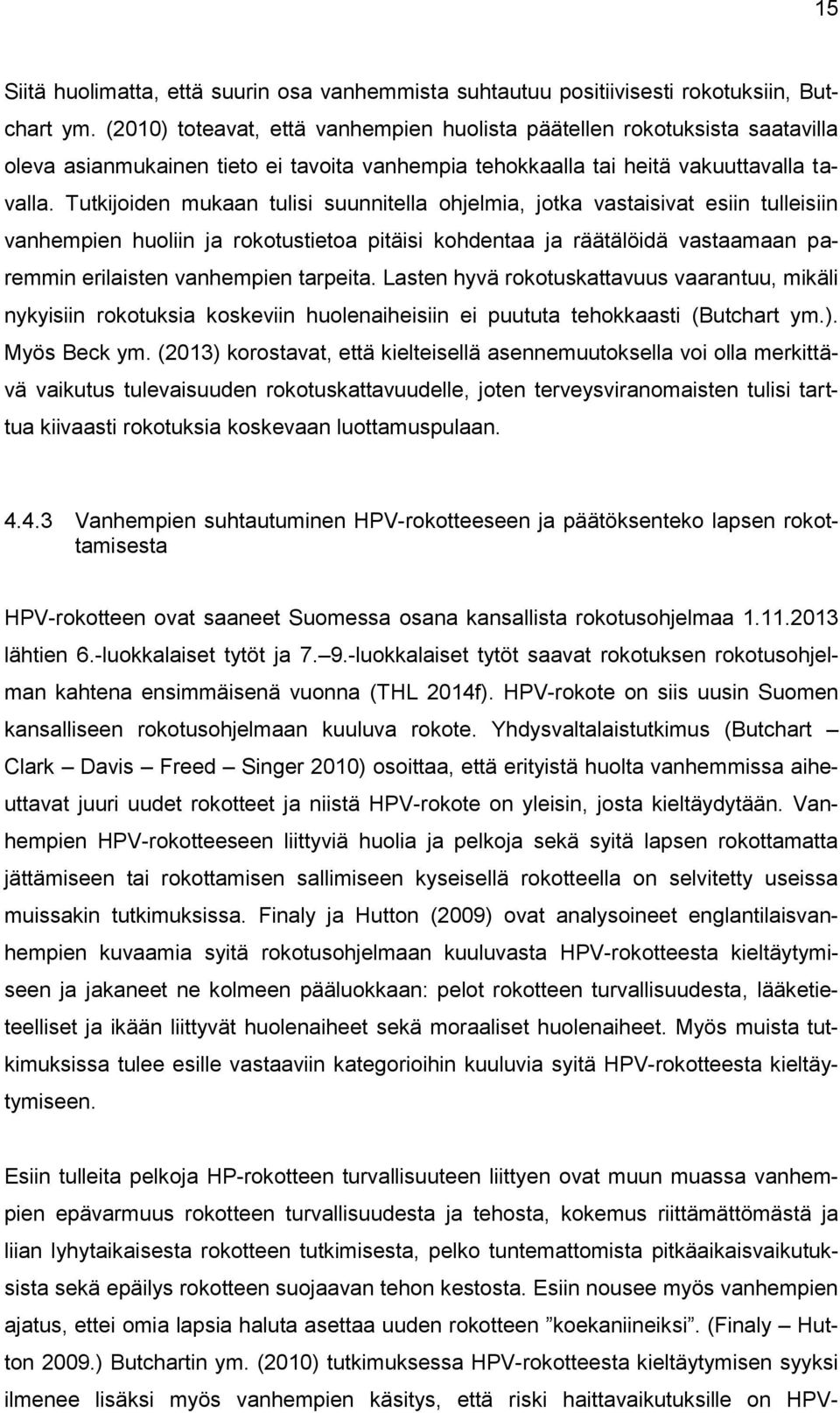 Tutkijoiden mukaan tulisi suunnitella ohjelmia, jotka vastaisivat esiin tulleisiin vanhempien huoliin ja rokotustietoa pitäisi kohdentaa ja räätälöidä vastaamaan paremmin erilaisten vanhempien